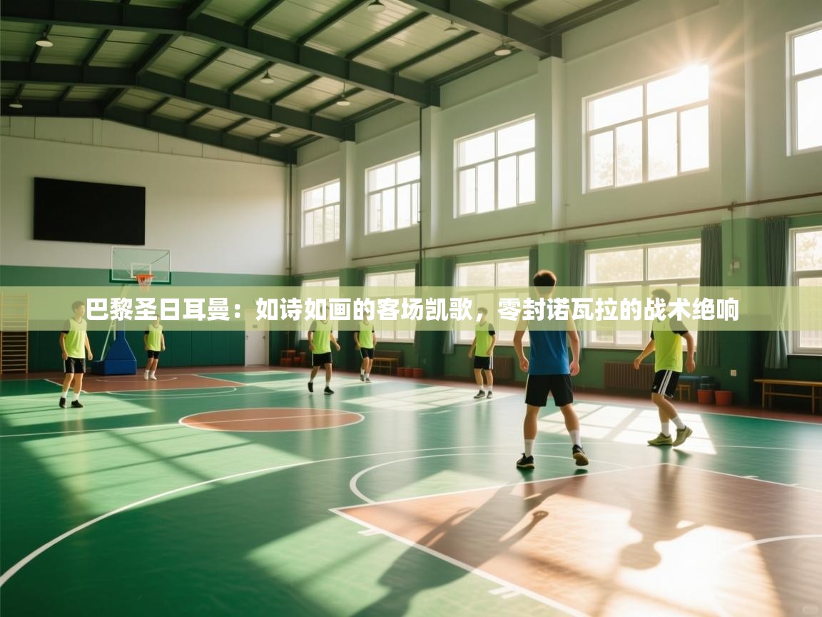 巴黎圣日耳曼:如诗如画的客场凯歌,零封诺瓦拉的战术绝响 第2张